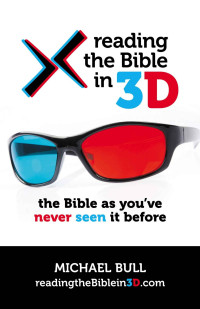 Michael Bull [Bull, Michael] — Reading the Bible in 3D: The Bible as You've Never Seen It Before