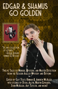 Gay Toltl Kinman; Andrew McAleer (Eds) — Edgar & Shamus Go Golden: Twelve Tales of Murder, Mystery, and Master Detection from the Golden Age of Mystery and Beyond (2022)