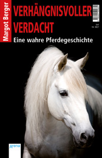 Berger, Margot [Berger, Margot] — Eine wahre Pferdegeschichte - Verhängnisvoller Verdacht