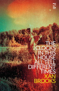 Xan Brooks — The Clocks in This House All Tell Different Times
