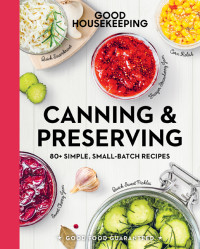 Good Housekeeping, Susan Westmoreland — Canning & Preserving: 80+ Simple, Small-Batch Recipes