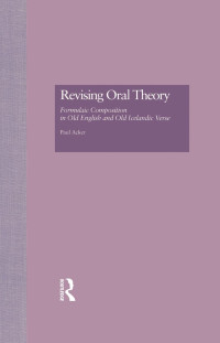 Paul Acker — Revising Oral Theory: Formulaic Composition in Old English and Old Icelandic Verse (Garland Studies in Medieval Literature)