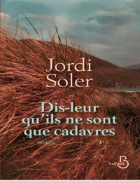 Soler Jordi [Jordi, Soler] — Dis-leur qu’ils ne sont que cadavres
