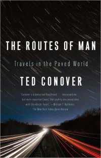 Conover, Ted — The Routes of Man How Roads Are Changing the World & the Way We Live Today