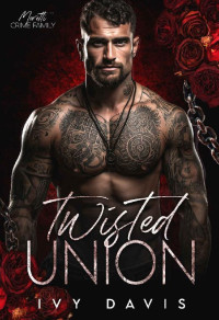 Ivy Davis — Twisted Union: An Arranged Marriage Mafia Romance (The Moretti Mafia #2) (The Moretti Mafia Series)