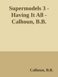 Calhoun, B.B. — Supermodels 3 - Having It All - Calhoun, B.B.