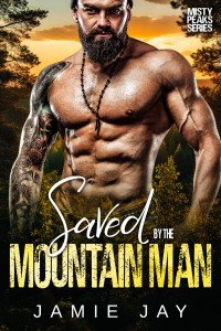 Jamie Jay — Saved by the Mountain Man (The Men of Misty Peaks Mountain Book 1)