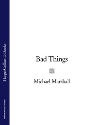 Michael Marshall — Bad Things