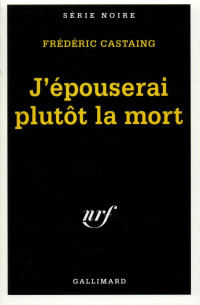 Frédéric Castaing — J'épouserai plutôt la mort