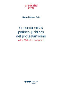 Ayuso, Miguel; — Consecuencias politcio-jurdicas del protestantismo. A los 500 aos de Lutero