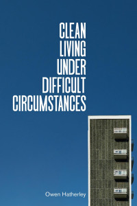 Owen Hatherley; — Clean Living Under Difficult Circumstances