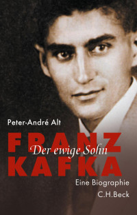 Alt, Peter-André — Franz Kafka: Der ewige Sohn. Eine Biographie