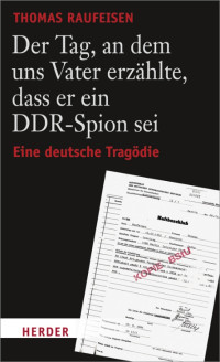 Raufeisen, Thomas — Der Tag, an dem uns Vater erzählte, dass er ein DDR-Spion sei