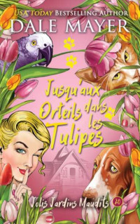 Dale Mayer — Jolis jardins maudits, Tome 20 : Jusqu'aux orteils dans les tulipes