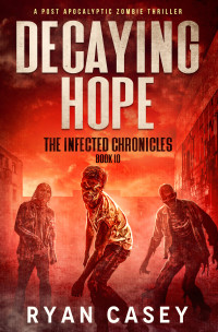 Ryan Casey — Decaying Hope: A Post Apocalyptic Zombie Thriller (The Infected Chronicles Book 10)