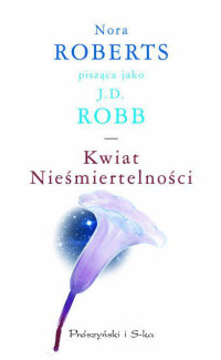 Roberts, Nora (Robb, J. D.) — Kwiat nieśmiertelności