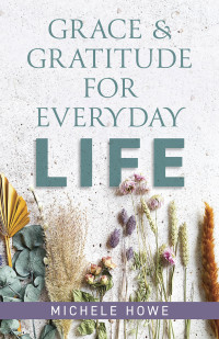 Michele Howe; — Grace & Gratitude for Everyday Life