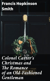 Francis Hopkinson Smith — Colonel Carter's Christmas and The Romance of an Old-Fashioned Gentleman