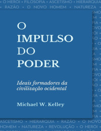 W. Kelley, Michael — O impulso de poder: Ideais formadores da civilização ocidental