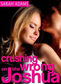 Adams, Sarah — Crushing On The Wrong Joshua (Crushing on You)