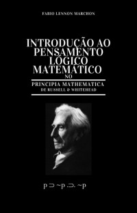 Marchon, Fabio Lennon — Introdução ao Pensamento Lógico Matemático: no Principia Mathematica de Russell e Whitehead