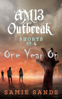 Sands, Samie [Sands, Samie] — AM13 Outbreak Shorts (Book 4): One Year On
