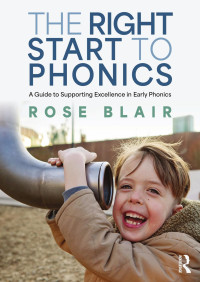 Rose Blair — The Right Start to Phonics; A Guide to Supporting Excellence in Early Phonics