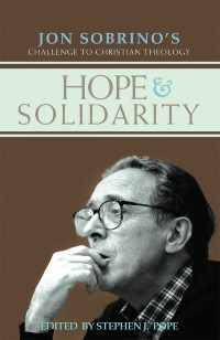 Pope, Stephen J. — Hope and Solidarity: Jon Sobrino's Challenge to Christian Theology