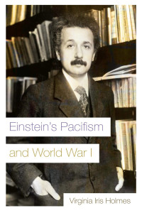 Holmes, Virginia Iris — Einstein's Pacifism and World War I