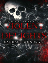 Candace Wondrak — Violent Delights: A Twisted Tales Novel