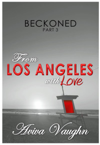 Vaughn, Aviva — BECKONED, Part 3: From Los Angeles with Love (diverse, slow burn, second chance romance)