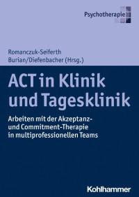 Nina Romanczuk-Seiferth & Ronald Burian & Albert Diefenbacher — ACT in Klinik und Tagesklinik