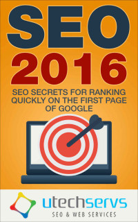 Web Services, Utechservs — SEO 2016: SEO Secrets For Ranking On The First Page Of Google (SEO Marketing, SEO 2016, Search Engine Optimization)