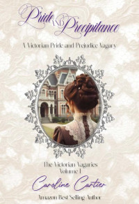 Caroline Cartier — Pride & Precipitance: A Victorian Pride and Prejudice Vagary (The Victorian Vagaries Book 1)