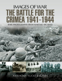 Anthony Tucker-Jones — The Battle for the Crimea 1941-1944 (Images of War)