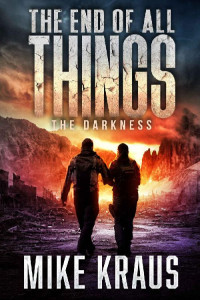 Mike Kraus — The End of All Things - Book 4: The Darkness: (An Epic Post-Apocalyptic Survival Series)
