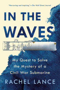 Rachel Lance — In the Waves: My Quest to Solve the Mystery of a Civil War Submarine