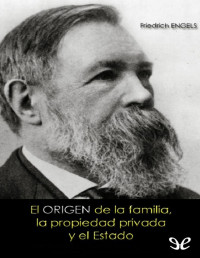 Friedrich Engels — El Origen De La Familia, La Propiedad Privada Y El Estado