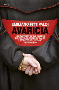 Fittipaldi, Emiliano — Avaricia. Los documentos que revelan las fortunas, los escándalos y secretos del Vaticano de Francisco