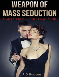 P D Hudson — Weapon of Mass Seduction: Learn Secrets of the Female Mind