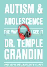 Temple Grandin — Autism and Adolescence—The Way I See It: What Teens and Adults Need to Know