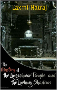 Laxmi Natraj — THE MYSTERY OF THE LINGESHWAR TEMPLE AND THE LURKING SHADOWS