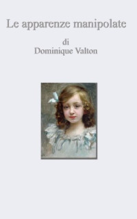 Dominique Valton — Le Apparenze Manipolate