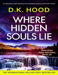 D.K. Hood — Where Hidden Souls Lie: An absolutely heart-stopping and completely gripping serial killer thriller (Detectives Kane and Alton Book 20)