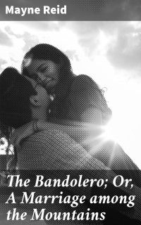 Mayne Reid — The Bandolero; Or, A Marriage among the Mountains
