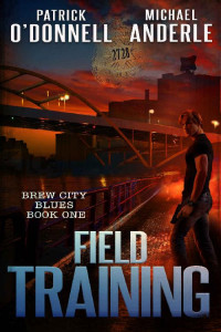 Patrick O'Donnell & Michael Anderle — Field Training (Brew City Blues Book 1)