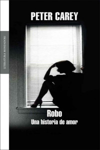 Peter Carey — Robo. Una historia de amor