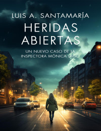 Luis A. Santamaría — HERIDAS ABIERTAS: UN NUEVO CASO DE LA INSPECTORA MÓNICA LAGO (SERIE MÓNICA LAGO Nº 5)