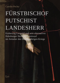 Carolin Pecho; — Frstbischof - Putschist - Landesherr