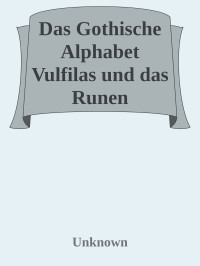 Unknown — Das Gothische Alphabet Vulfilas und das Runen Alphabet...